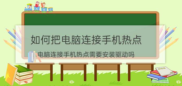 如何把电脑连接手机热点 电脑连接手机热点需要安装驱动吗？